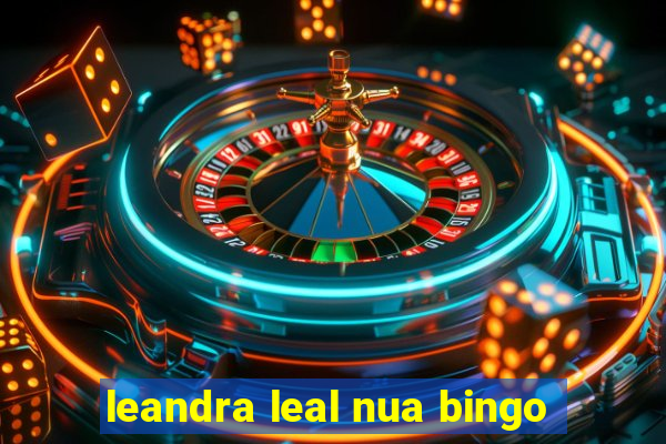 leandra leal nua bingo